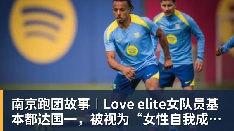 华体会体育南京跑团故事︱Love elite女队员基本都达国一,被视为“女性自我成长学院”