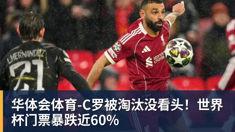 华体会体育-C罗被淘汰没看头!世界杯门票暴跌近60%