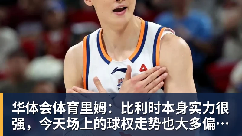 华体会体育里姆：比利时本身实力很强，今天场上的球权走势也大多偏向他们