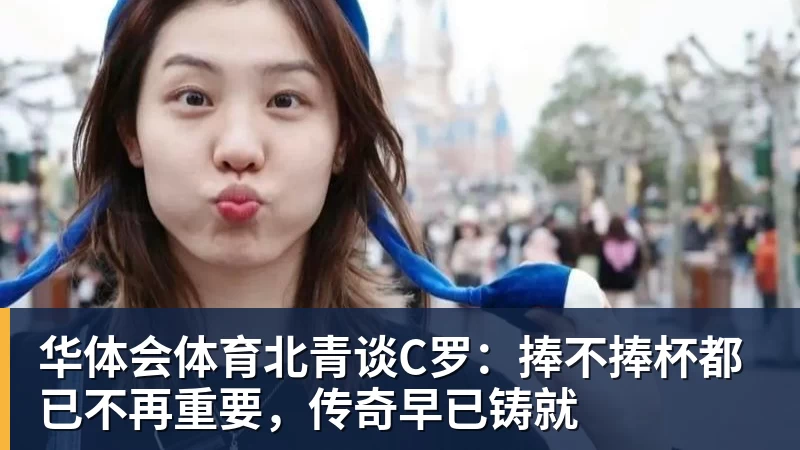华体会体育北青谈C罗：捧不捧杯都已不再重要，传奇早已铸就