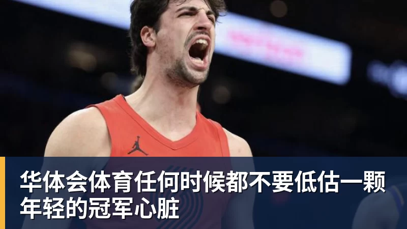 华体会体育任何时候都不要低估一颗年轻的冠军心脏