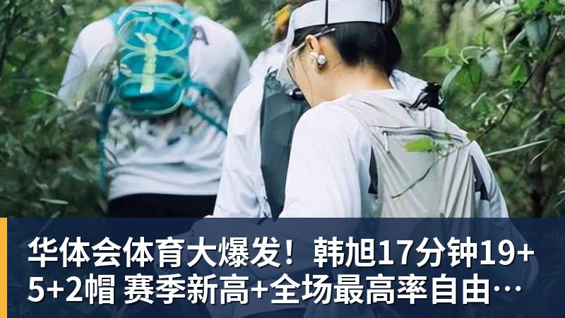 华体会体育大爆发!韩旭17分钟19+5+2帽 赛季新高+全场最高率自由人大胜