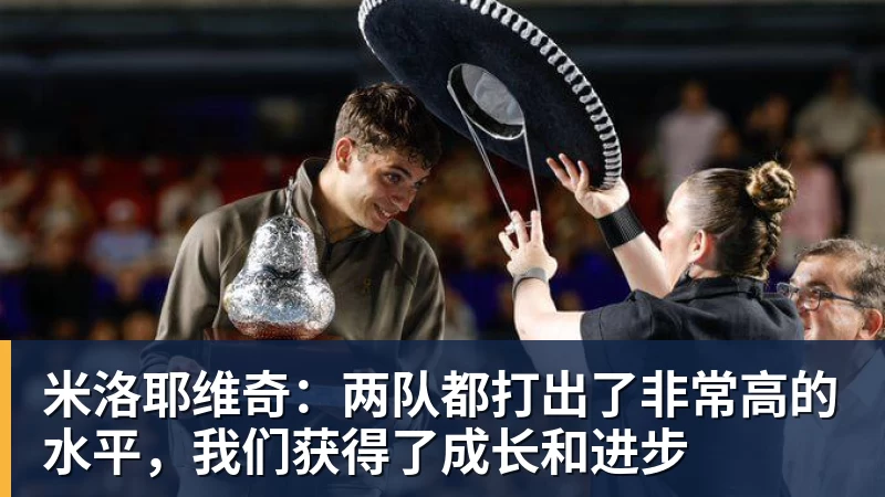 米洛耶维奇:两队都打出了非常高的水平,我们获得了成长和进步