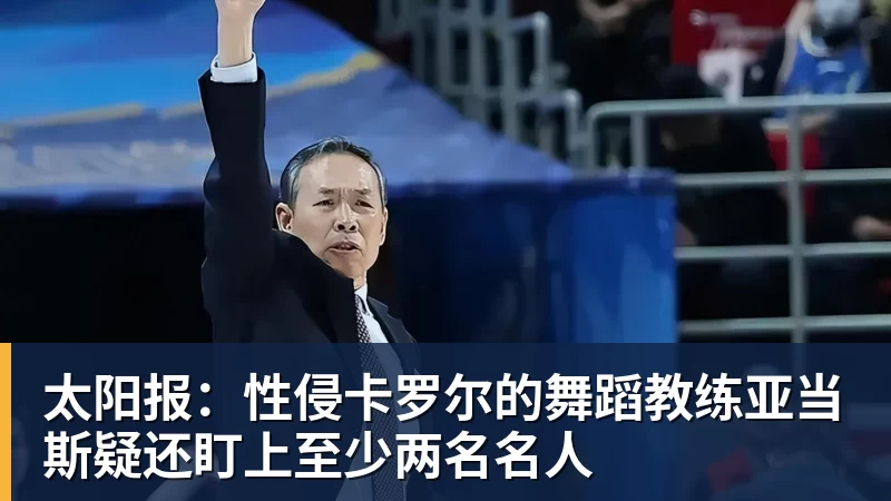 华体会体育太阳报：性侵卡罗尔的舞蹈教练亚当斯疑还盯上至少两名名人