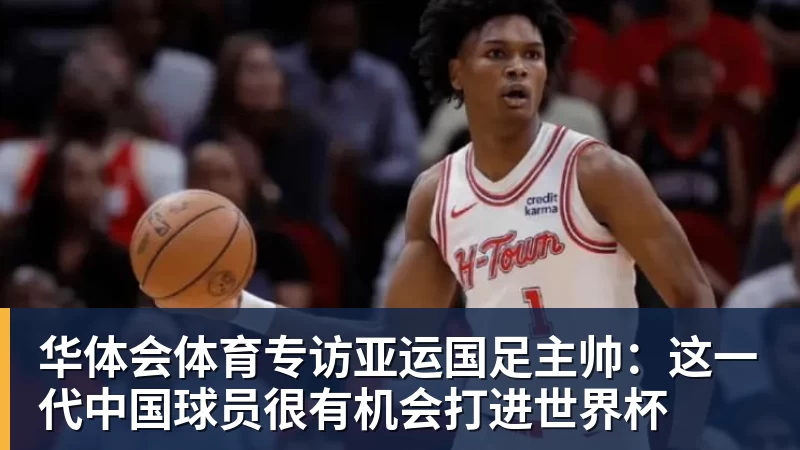 华体会体育专访亚运国足主帅:这一代中国球员很有机会打进世界杯