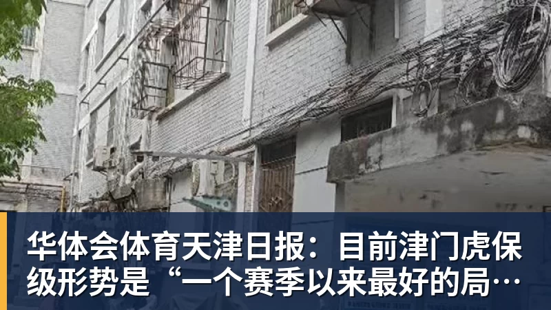 华体会体育天津日报:目前津门虎保级形势是“一个赛季以来最好的局面”